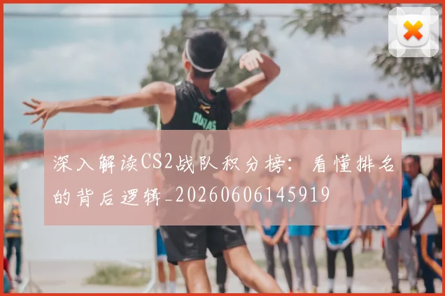 深入解读CS2战队积分榜：看懂排名的背后逻辑_20260606145919