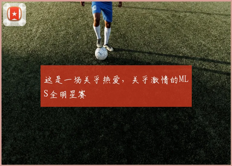 这是一场关乎热爱，关乎激情的MLS全明星赛