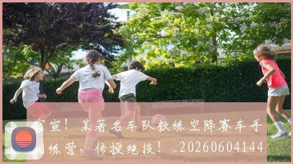 官宣！某著名车队教练空降赛车手训练营，传授绝技！_20260604144726
