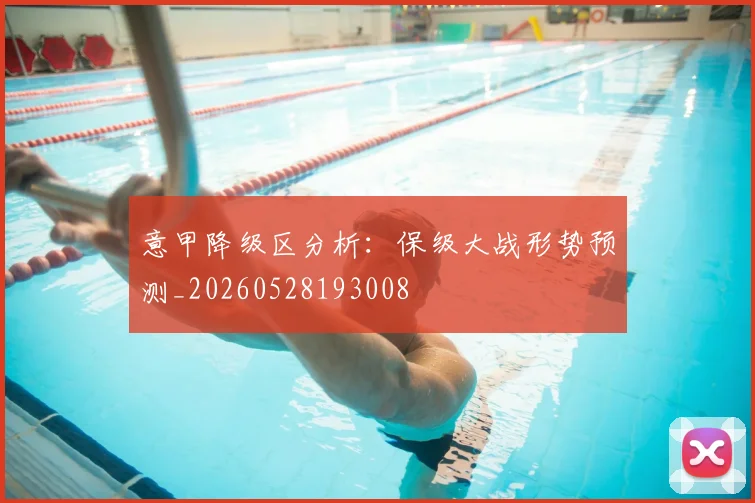 意甲降级区分析：保级大战形势预测_20260528193008
