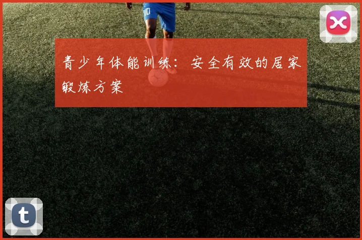 青少年体能训练:安全有效的居家锻炼方案
