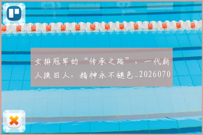 女排冠军的“传承之路”，一代新人换旧人，精神永不褪色_20260707022310